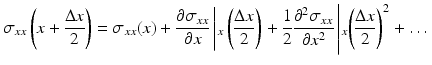 $$ {\sigma}_{xx}\left(x+\frac{\Delta x}{2}\right)={\sigma}_{xx}(x)+\frac{\partial {\sigma}_{xx}}{\partial x}\left|{}_x\left(\frac{\Delta x}{2}\right)\right.+\frac{1}{2}\frac{\partial^2{\sigma}_{xx}}{\partial {x}^2}\left|{}_x{\left(\frac{\Delta x}{2}\right)}^2\right.+\dots $$