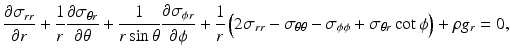 $$ \frac{\partial {\sigma}_{rr}}{\partial r}+\frac{1}{r}\frac{\partial {\sigma}_{\theta r}}{\partial \theta }+\frac{1}{r \sin \theta}\frac{\partial {\sigma}_{\phi r}}{\partial \phi }+\frac{1}{r}\left(2{\sigma}_{rr}-{\sigma}_{\theta \theta }-{\sigma}_{\phi \phi }+{\sigma}_{\theta r} \cot \phi \right)+\rho {g}_r=0, $$