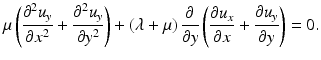 $$ \mu \left(\frac{\partial^2{u}_y}{\partial {x}^2}+\frac{\partial^2{u}_y}{\partial {y}^2}\right)+\left(\lambda +\mu \right)\frac{\partial }{\partial y}\left(\frac{\partial {u}_x}{\partial x}+\frac{\partial {u}_y}{\partial y}\right)=0. $$