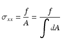 $$ {\sigma}_{xx}=\frac{f}{A}=\frac{f}{{\displaystyle \int dA}} $$