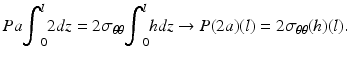 $$ Pa{\displaystyle {\int}_0^l2dz=2{\sigma}_{\theta \theta }{\displaystyle {\int}_0^lhdz\to P(2a)(l)=2{\sigma}_{\theta \theta }(h)}(l).} $$