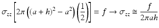 $$ {\sigma}_{zz}\left[2\pi \left({\left(a+h\right)}^2-{a}^2\right)\left(\frac{1}{2}\right)\right]=f\to {\sigma}_{zz}\cong \frac{f}{2\pi ah} $$