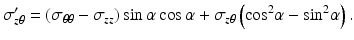 $$ {\sigma}_{z\theta}^{\prime }=\left({\sigma}_{\theta \theta }-{\sigma}_{zz}\right) \sin \alpha \cos \alpha +{\sigma}_{z\theta}\left({ \cos}^2\alpha -{ \sin}^2\alpha \right). $$