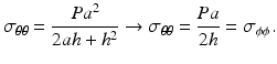 $$ {\sigma}_{\theta \theta }=\frac{P{a}^2}{2ah+{h}^2}\to {\sigma}_{\theta \theta }=\frac{Pa}{2h}={\sigma}_{\phi \phi }. $$