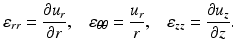 $$ {\varepsilon}_{rr}=\frac{\partial {u}_r}{\partial r},\kern0.84em {\varepsilon}_{\theta \theta }=\frac{u_r}{r},\kern0.84em {\varepsilon}_{zz}=\frac{\partial {u}_z}{\partial z}. $$