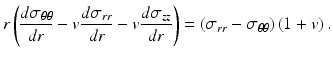 $$ r\left(\frac{d{\sigma}_{\theta \theta }}{dr}-v\frac{d{\sigma}_{rr}}{dr}-v\frac{d{\sigma}_{zz}}{dr}\right)=\left({\sigma}_{rr}-{\sigma}_{\theta \theta}\right)\left(1+v\right). $$