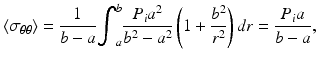 $$ \left\langle {\sigma}_{\theta \theta}\right\rangle =\frac{1}{b-a}{\displaystyle {\int}_a^b\frac{P_i{a}^2}{b^2-{a}^2}}\left(1+\frac{b^2}{r^2}\right)dr=\frac{P_ia}{b-a}, $$