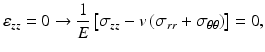 $$ {\varepsilon}_{zz}=0\to \frac{1}{E}\left[{\sigma}_{zz}-v\left({\sigma}_{rr}+{\sigma}_{\theta \theta}\right)\right]=0, $$