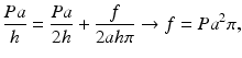 $$ \frac{Pa}{h}=\frac{Pa}{2h}+\frac{f}{2ah\pi}\to f={Pa}^2\pi, $$