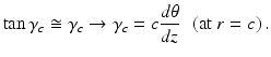 $$ \tan {\gamma}_c\cong {\gamma}_c\to {\gamma}_c=c\frac{d\theta }{dz}\kern0.48em \left(\mathrm{at}\ r=c\right). $$