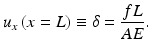 $$ {u}_x\left(x=L\right) \equiv \delta =\frac{fL}{AE}. $$