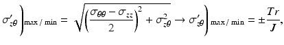 $$ {\sigma}_{z\theta}^{\prime}\left){}_{\max / \min }=\sqrt{{\left(\frac{\sigma_{\theta \theta }-{\sigma}_{zz}}{2}\right)}^2+{\sigma}_{z\theta}^2}\to {\sigma}_{z\theta}^{\prime}\right){}_{\max / \min }=\pm \frac{Tr}{J}, $$