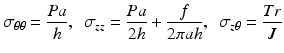 $$ {\sigma}_{\theta \theta }=\frac{Pa}{h},\kern0.48em {\sigma}_{zz}=\frac{Pa}{2h}+\frac{f}{2\pi ah},\kern0.48em {\sigma}_{z\theta }=\frac{Tr}{J} $$