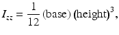 $$ {I}_{zz}=\frac{1}{12}\left(\mathrm{base}\right){\left(\mathrm{height}\right)}^3, $$