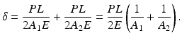 $$ \delta =\frac{PL}{2{A}_1E}+\frac{PL}{2{A}_2E}=\frac{PL}{2E}\left(\frac{1}{A_1}+\frac{1}{A_2}\right). $$