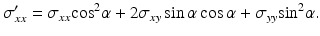 $$ {\sigma}_{xx}^{\prime }={\sigma}_{xx}{ \cos}^2\alpha +2{\sigma}_{xy} \sin \alpha \cos \alpha +{\sigma}_{yy}{ \sin}^2\alpha . $$