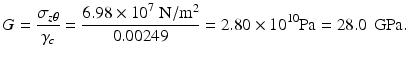 $$ G=\frac{\sigma_{z\theta }}{\gamma_c}=\frac{6.98\times {10}^7\;\mathrm{N}/{\mathrm{m}}^2}{0.00249}=2.80\times {10}^{10}\mathrm{Pa}=28.0\kern0.4em \mathrm{GPa}. $$