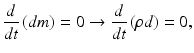 $$\frac{d}{{dt}}\left( {dm} \right) = 0 \to \frac{d}{{dt}}\left( {\rho d} \right) = 0{\rm{,}}$$