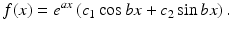 $$ f(x)={e}^{ax}\left({c}_1 \cos bx+{c}_2 \sin bx\right). $$