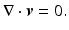 $$ \nabla \cdot \boldsymbol{v}=0. $$