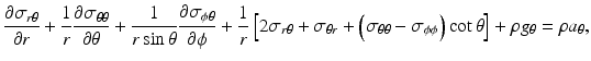 $$ \frac{\partial {\sigma}_{r\theta }}{\partial r}+\frac{1}{r}\frac{\partial {\sigma}_{\theta \theta }}{\partial \theta }+\frac{1}{r \sin \theta}\frac{\partial {\sigma}_{\phi \theta }}{\partial \phi }+\frac{1}{r}\left[2{\sigma}_{r\theta }+{\sigma}_{\theta r}+\left({\sigma}_{\theta \theta }-{\sigma}_{\phi \phi}\right) \cot \theta \right]+\rho {g}_{\theta }=\rho {a}_{\theta }, $$