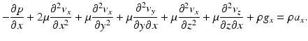 $$ -\frac{\partial p}{\partial x}+2\mu \frac{\partial^2{v}_x}{\partial {x}^2}+\mu \frac{\partial^2{v}_x}{\partial {y}^2}+\mu \frac{\partial^2{v}_y}{\partial y\partial x}+\mu \frac{\partial^2{v}_x}{\partial {z}^2}+\mu \frac{\partial^2{v}_z}{\partial z\partial x}+\rho {g}_x=\rho {a}_x. $$