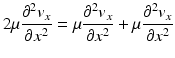 $$ 2\mu \frac{\partial^2{v}_x}{\partial {x}^2}=\mu \frac{\partial^2{v}_x}{\partial {x}^2}+\mu \frac{\partial^2{v}_x}{\partial {x}^2} $$