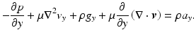 $$ -\frac{\partial p}{\partial y}+\mu {\nabla}^2{v}_y+\rho {g}_y+\mu \frac{\partial }{\partial y}\left(\nabla \cdot \boldsymbol{v}\right)=\rho {a}_y. $$