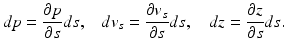 $$ dp=\frac{\partial p}{\partial s}ds,\kern0.84em d{v}_s=\frac{\partial {v}_s}{\partial s}ds,\kern0.96em dz=\frac{\partial z}{\partial s}ds. $$