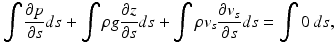 $$ {\displaystyle \int \frac{\partial p}{\partial s}ds}+{\displaystyle \int \rho g\frac{\partial z}{\partial s}ds}+{\displaystyle \int \rho {v}_s\frac{\partial {v}_s}{\partial s}}ds={\displaystyle \int 0\kern0.24em ds,} $$