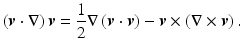 $$ \left(\boldsymbol{v}\cdot \nabla \right)\boldsymbol{v}=\frac{1}{2}\nabla \left(\boldsymbol{v}\cdot \boldsymbol{v}\right)-\boldsymbol{v}\times \left(\nabla \times \boldsymbol{v}\right). $$