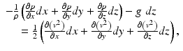 $$ \begin{array}{l}-\frac{1}{\rho}\left(\frac{\partial p}{\partial x}dx+\frac{\partial p}{\partial y} dy+\frac{\partial p}{\partial z}dz\right)-g\;dz\\ {}\kern1em =\frac{1}{2}\left(\frac{\partial \left({v}^2\right)}{\partial x}dx+\frac{\partial \left({v}^2\right)}{\partial y} dy+\frac{\partial \left({v}^2\right)}{\partial z}dz\right),\end{array} $$