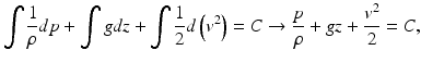 $$ {\displaystyle \int \frac{1}{\rho }dp+{\displaystyle \int gdz}+{\displaystyle \int \frac{1}{2}d\left({v}^2\right)}=C\to \frac{p}{\rho }+gz}+\frac{v^2}{2}=C, $$