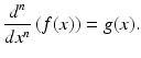 $$ \frac{d^n}{d{x}^n}\left(f(x)\right)=g(x). $$