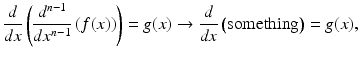 $$ \frac{d}{dx}\left(\frac{d^{n-1}}{d{x}^{n-1}}\left(f(x)\right)\right)=g(x)\to \frac{d}{dx}\left(\mathrm{something}\right)=g(x), $$