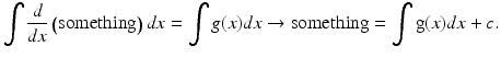 $$ {\displaystyle \int \frac{d}{dx}}\left(\mathrm{something}\right)dx={\displaystyle \int g(x)}dx\to \mathrm{something}={\displaystyle \int \mathrm{g}(x)dx+c.} $$