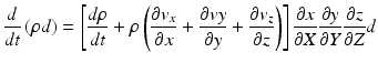 $$\frac{d}{{dt}}\left( {\rho d} \right) = \left[ {\frac{{d\rho }}{{dt}} + \rho \left( {\frac{{\partial {v_x}}}{{\partial x}} + \frac{{\partial vy}}{{\partial y}} + \frac{{\partial {v_z}}}{{\partial z}}} \right)} \right]\frac{{\partial x}}{{\partial X}}\frac{{\partial y}}{{\partial Y}}\frac{{\partial z}}{{\partial Z}}d$$