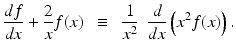 $$ \frac{df}{dx}+\frac{2}{x}f(x)\kern0.5em \equiv \kern0.5em \frac{1}{x^2}\kern0.5em \frac{d}{dx}\left({x}^2f(x)\right). $$