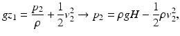 $$ g{z}_1=\frac{p_2}{\rho }+\frac{1}{2}{v}_2^2\to {p}_2=\rho gH-\frac{1}{2}\rho {v}_2^2, $$