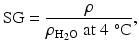 $$ \mathrm{S}\mathrm{G}=\frac{\rho }{\rho_{{\mathrm{H}}_2\mathrm{O}}\;\mathrm{at}\;4\;{}^{\circ}\mathrm{C}}, $$