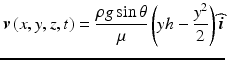 $$ \boldsymbol{v}\left(x,y,z,t\right)=\frac{\rho g \sin \theta }{\mu}\left(yh-\frac{y^2}{2}\right)\widehat{\boldsymbol{i}} $$