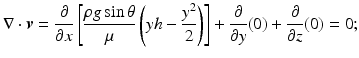 $$ \nabla \cdot \boldsymbol{v}=\frac{\partial }{\partial x}\left[\frac{\rho g \sin \theta }{\mu}\left(yh-\frac{y^2}{2}\right)\right]+\frac{\partial }{\partial y}(0)+\frac{\partial }{\partial z}(0)=0; $$