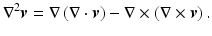 $$ {\nabla}^2\boldsymbol{v}=\nabla \left(\nabla \cdot \boldsymbol{v}\right)-\nabla \times \left(\nabla \times \boldsymbol{v}\right). $$