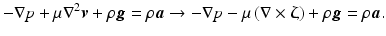 $$ -\nabla p+\mu {\nabla}^2\boldsymbol{v}+\rho \boldsymbol{g}=\rho \boldsymbol{a}\to -\nabla p-\mu \left(\nabla \times \boldsymbol{\upzeta} \right)+\rho \boldsymbol{g}=\rho \boldsymbol{a}. $$