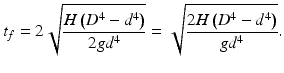 $$ {t}_f=2\sqrt{\frac{H\left({D}^4-{d}^4\right)}{2g{d}^4}}=\sqrt{\frac{2H\left({D}^4-{d}^4\right)}{g{d}^4}}. $$