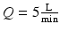 $$ Q=5\frac{\mathrm{L}}{ \min } $$