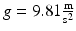 $$ g=9.81\frac{\mathrm{m}}{{\mathrm{s}}^2} $$