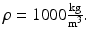 $$ \rho =1000\frac{\mathrm{kg}}{{\mathrm{m}}^3}. $$