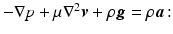 $$ -\nabla p+\mu {\nabla}^2\boldsymbol{v}+\rho \boldsymbol{g}=\rho \boldsymbol{a}\kern-0.15em : $$