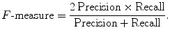 
$$F\text{-measure} = \frac{2 \, \text{Precision} \times \text{Recall}}{\text{Precision}+\text{Recall}}.$$
